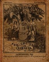 Agricultural almanac, for the year of our Lord 1899 : being the third after leap year, and until the 4th of July, the 123d of American Independence : arranged after the system of the German calendars ... carefully calculated for the meridian of Pennsylvan