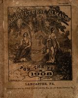 Agricultural almanac, for the year of our Lord 1908 : being a bissextile or leap year, and until the 4th of July, the 132d of American independence ; Arranged after the system of the German calendars ... Carefully calculated for the meridian of Pennsylvan