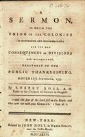 A sermon, in which the union of the colonies is considered and recommended; and the bad consequences of divisions are represented. : Delivered on the public thanksgiving. November sixteenth, 1775.