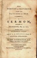 The dominion of Providence over the passions of men. A sermon preached at Princeton, on the 17th of May, 1776. Being the general fast appointed by the Congress through the United Colonies. To which is added, an address to the natives of Scotland residing 
