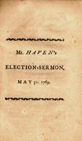 A sermon preached before His Excellency Sir Francis Bernard : Baronet, governor: His Honor Thomas Hutchinson, Esq ; lieutenant-governor, the Honorable His Majesty's Council, and the Honorable House of Representatives, of the province of the Massachusetts-
