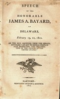 Speech of the Honorable James A. Bayard, of Delaware. February 19, 20, 1802. On the bill received from the Senate, entitled "An act to repeal certain acts respecting the organization of the courts of the United States."