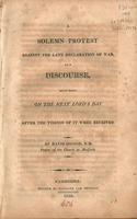 A solemn protest against the late declaration of war : in a discourse, delivered on the next Lord's day after the tidings of it were received