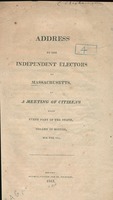 Address to the independent electors of Massachusetts, by a meeting of citizens from every part of the state, holden in Boston, 27th Feb. 1815.