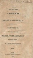 Mr. Dexter's address to the electors of Massachusetts in favour of his election. : To which is added, A temperate examination of the said address, by a Citizen of Massachusetts.