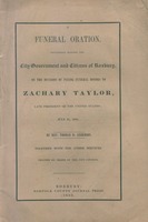 A funeral oration, delivered before the city government and citizens of Roxbury : on the occasion of paying funeral honors to Zachary Taylor, late President of the United States, July 31, 1850.
