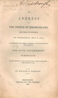An address to the people of Rhode Island : delivered in Newport, on Wednesday, May 3, 1843, in presence of the General Assembly, on the occasion of the change in the civil government of Rhode Island, by the adoption of the constitution, which superseded t