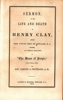 Sermon, on the life and death of Henry Clay : before the young men of Newark, N.J., preached at their request, in "the House of prayer", July 25th, 1852 by Rev. Samuel L. Southard, A.M.