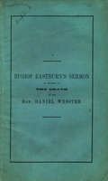The voice of God in the recent national bereavement : a sermon delivered in Trinity Church, Boston, on the morning of Sunday, October 31, 1852, being the Sunday after the interment of the Hon. Daniel Webster by the Right Rev. Manton Eastburn