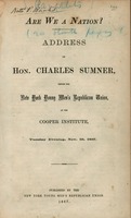 Are we a nation? Address of Hon. Charles Sumner before the New York Young Men's Republican Union, at the Cooper Institute, Tuesday evening, Nov. 19, 1867.