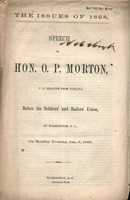 The issues of 1868 : speech of Hon. O.P. Morton, U.S. Senator from Indiana, before the Soldiers' and Sailors' Union, of Washington, D.C., on Monday evening, Jan. 6, 1868