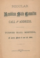 Regular Republican State Committee call and address : Turner Hall meeting, St. Louis, March 11 and 12, 1884.