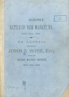 Battle of New Market, Va., May 15th, 1864 : an address repeated by John S. Wise, Esq., a cadet in the Corps of 1864,