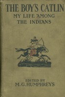 The boy's Catlin. My life among the Indians