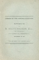 Lesson of the Virginia election : speech of R. Hutcheson, esq. (of Louisiana) at St. George's hall, Washington, D.C., November 28, 1881 ...