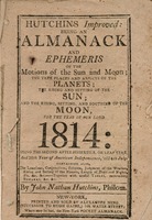 Hutchins improved, being an almanack and ephemeris of the motions of the sun and moon, the true places and aspects of the planets, the rising and setting of the sun, and the rising, setting and southing of the moon, for the year of our Lord 1814 : being t